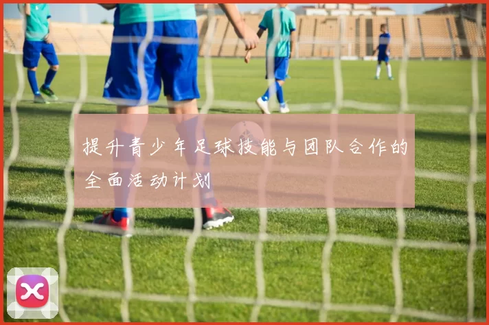 提升青少年足球技能与团队合作的全面活动计划